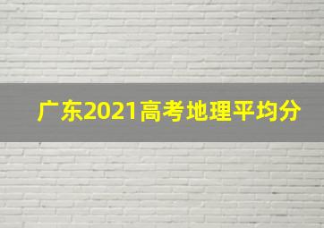 广东2021高考地理平均分