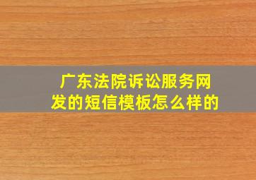 广东法院诉讼服务网发的短信模板怎么样的