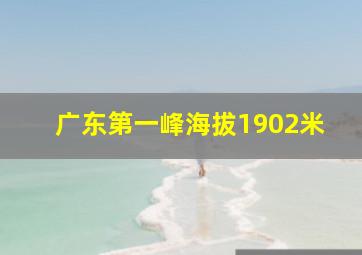 广东第一峰海拔1902米