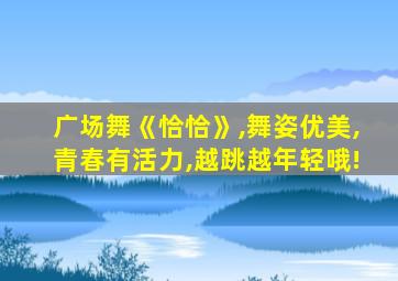 广场舞《恰恰》,舞姿优美,青春有活力,越跳越年轻哦!