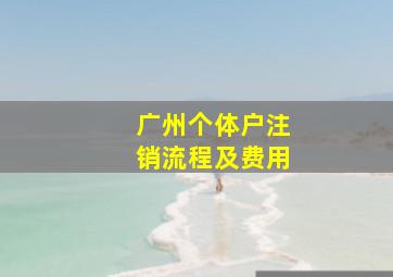 广州个体户注销流程及费用