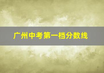 广州中考第一档分数线