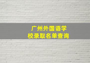 广州外国语学校录取名单查询