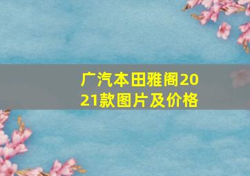 广汽本田雅阁2021款图片及价格