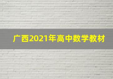 广西2021年高中数学教材