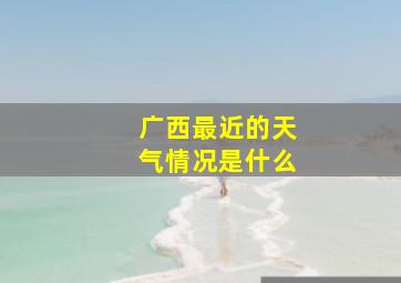 广西最近的天气情况是什么