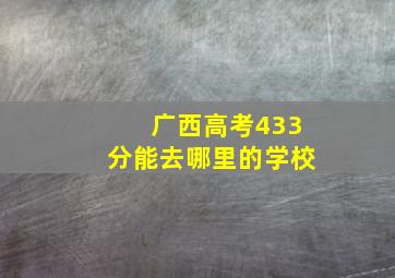 广西高考433分能去哪里的学校