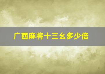 广西麻将十三幺多少倍