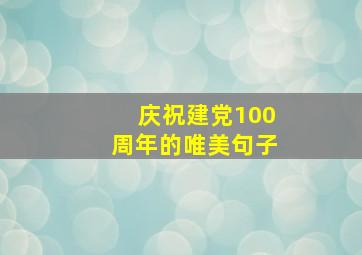 庆祝建党100周年的唯美句子