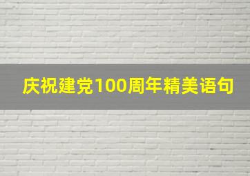 庆祝建党100周年精美语句