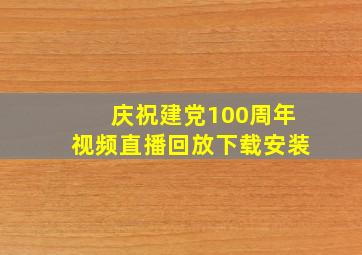 庆祝建党100周年视频直播回放下载安装