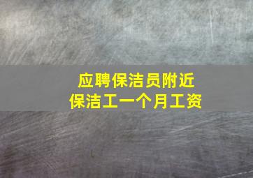 应聘保洁员附近保洁工一个月工资