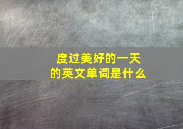 度过美好的一天的英文单词是什么