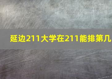 延边211大学在211能排第几