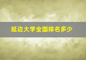 延边大学全国排名多少