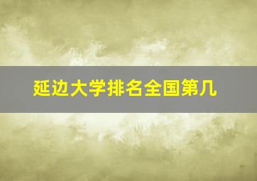 延边大学排名全国第几