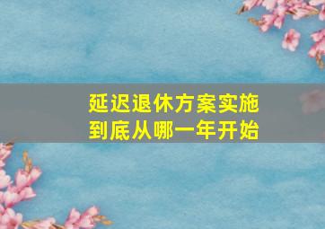 延迟退休方案实施到底从哪一年开始