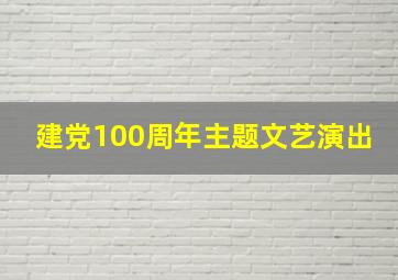 建党100周年主题文艺演出