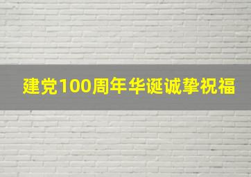 建党100周年华诞诚挚祝福