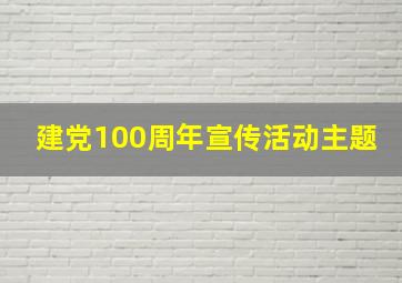 建党100周年宣传活动主题