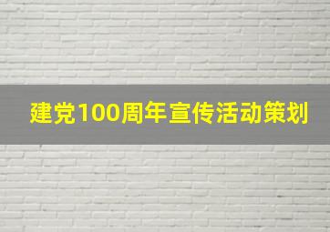 建党100周年宣传活动策划