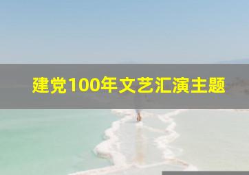 建党100年文艺汇演主题