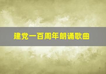 建党一百周年朗诵歌曲