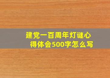 建党一百周年灯谜心得体会500字怎么写