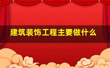 建筑装饰工程主要做什么