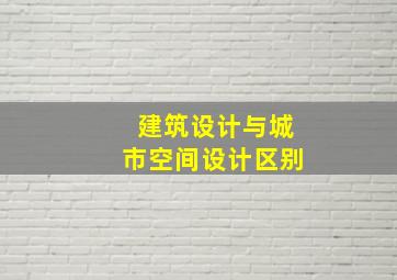 建筑设计与城市空间设计区别