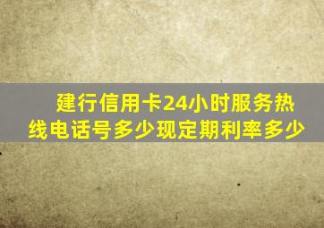 建行信用卡24小时服务热线电话号多少现定期利率多少