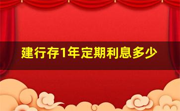 建行存1年定期利息多少