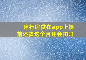 建行房贷在app上提前还款这个月还会扣吗