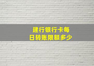 建行银行卡每日转账限额多少