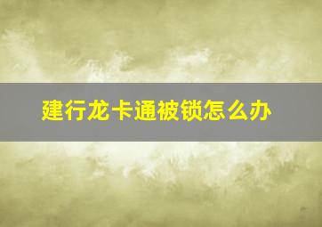 建行龙卡通被锁怎么办