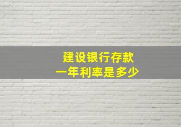 建设银行存款一年利率是多少