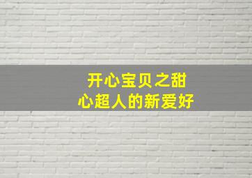 开心宝贝之甜心超人的新爱好