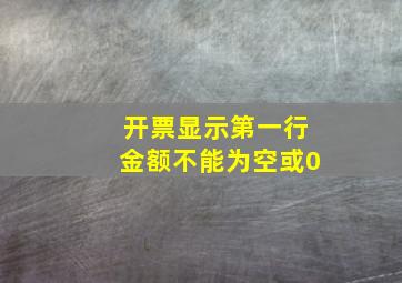 开票显示第一行金额不能为空或0