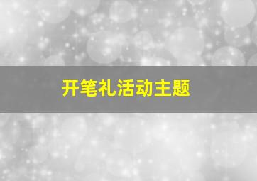 开笔礼活动主题