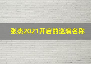 张杰2021开启的巡演名称