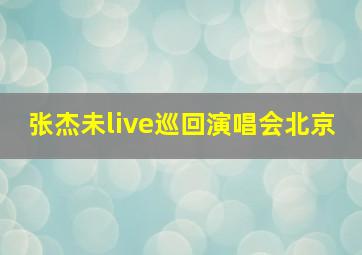 张杰未live巡回演唱会北京