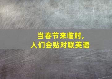 当春节来临时,人们会贴对联英语