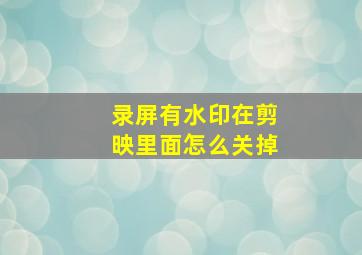 录屏有水印在剪映里面怎么关掉