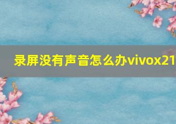 录屏没有声音怎么办vivox21