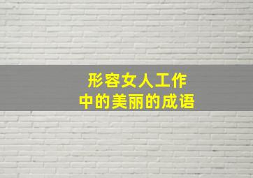 形容女人工作中的美丽的成语