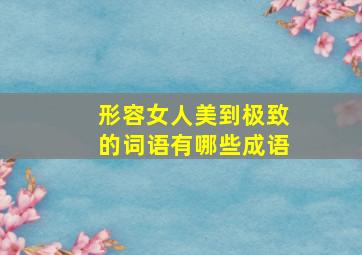 形容女人美到极致的词语有哪些成语