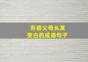 形容父母头发变白的成语句子