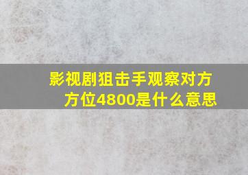 影视剧狙击手观察对方方位4800是什么意思