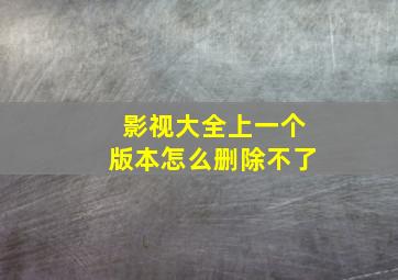 影视大全上一个版本怎么删除不了