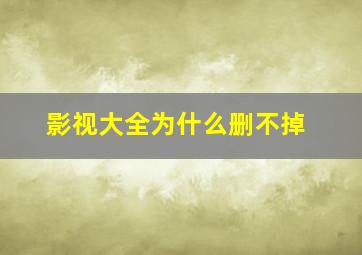 影视大全为什么删不掉